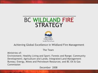 BC WILDLAND FIRE STRATEGY Achieving Global Excellence in Wildland Fire Management