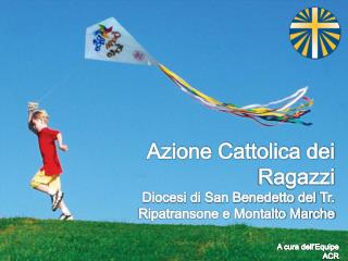 Azione Cattolica dei Ragazzi Diocesi di San Benedetto del Tr . Ripatransone e Montalto Marche