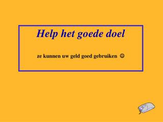 Help het goede doel ze kunnen uw geld goed gebruiken 
