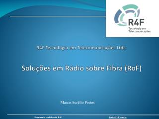 R4F Tecnologia em Telecomunicações Ltda Soluções em Rádio sobre Fibra ( RoF )