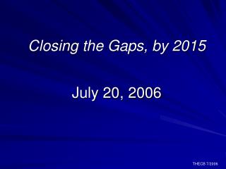 Closing the Gaps, by 2015 July 20, 2006