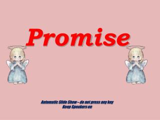 Promise Automatic Slide Show – do not press any key Keep Speakers on
