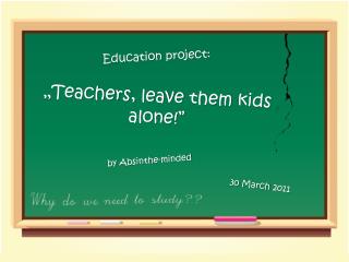 „ Teachers , leave them kids alone !”