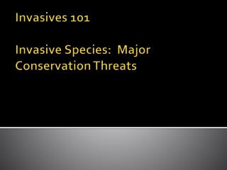 Invasives 101 Invasive Species: Major Conservation Threats
