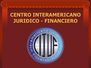 CENTRO INTERAMERICANO JURIDICO - FINANCIERO