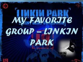 My favorite group – Linkin Park