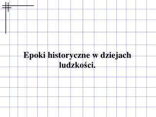 Epoki historyczne w dziejach ludzkości.