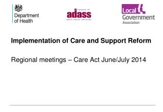 Implementation of Care and Support Reform Regional meetings – Care Act June/July 2014