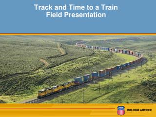 Track and Time to a Train Field Presentation