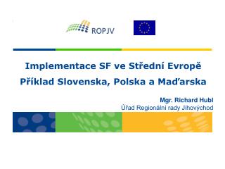 Implementace SF ve Střední Evropě Příklad Slovenska, Polska a Maďarska Mgr. Richard Hubl