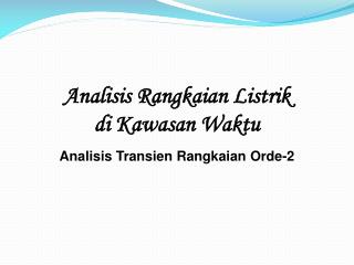 Analisis Rangkaian Listrik di Kawasan Waktu Analisis Transien Rangkaian Orde-2