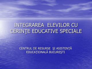 INTEGRAREA ELEVILOR CU CERINŢE EDUCATIVE SPECIALE