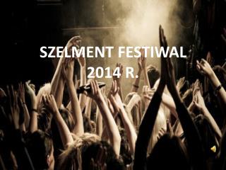 SZELMENT FESTIWAL 2014 R.