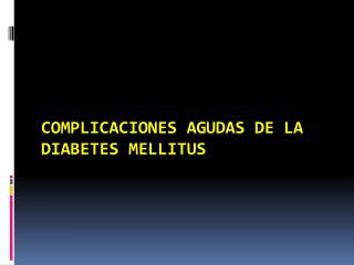 COMPLICACIONES AGUDAS DE LA DIABETES MELLITUS