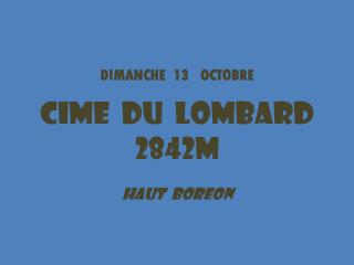 DIMANCHE 13 OCTOBRE CIME DU LOMBARD 2842m HAUT BOREON