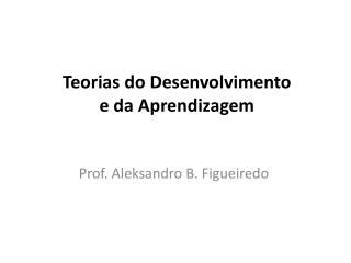 Teorias do Desenvolvimento e da Aprendizagem