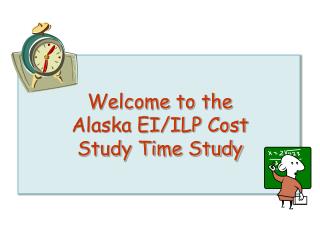 Welcome to the Alaska EI/ILP Cost Study Time Study