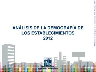 ANÁLISIS DE LA DEMOGRAFÍA DE LOS ESTABLECIMIENTOS 2012