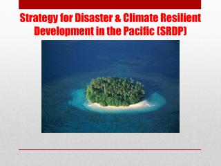 Strategy for Disaster &amp; Climate Resilient Development in the Pacific (SRDP)