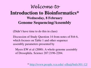Welcome to Introduction to Bioinformatics* Wednesday, 8 February Genome Sequencing/Assembly