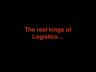 The real kings of Logistics…