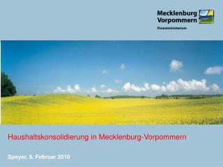 Haushaltskonsolidierung in Mecklenburg-Vorpommern Speyer, 5. Februar 2010