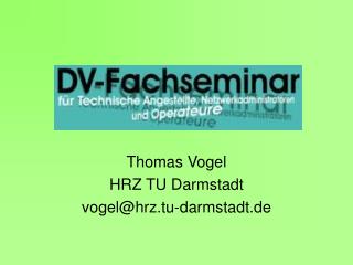 Thomas Vogel HRZ TU Darmstadt vogel@hrz.tu-darmstadt.de