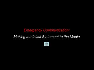 Emergency Communication: Making the Initial Statement to the Media