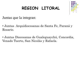 REGION LITORAL Juntas que la integran: Juntas Arquidiocesanas de Santa Fe, Paraná y Rosario.