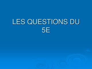 LES QUESTIONS DU 5E