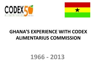 GHANA’S EXPERIENCE WITH CODEX ALIMENTARIUS COMMISSION