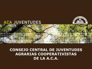 CONSEJO CENTRAL DE JUVENTUDES AGRARIAS COOPERATIVISTAS DE LA A.C.A.