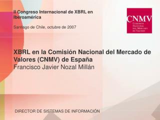 XBRL en la Comisión Nacional del Mercado de Valores (CNMV) de España Francisco Javier Nozal Millán