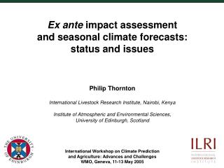Ex ante impact assessment and seasonal climate forecasts: status and issues Philip Thornton