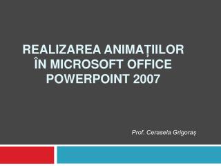 Realizarea anima Ț iilor Î n Microsoft Office PowerPoint 2007