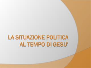 La situazione politica al tempo di gesu ’