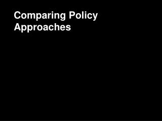 Comparing Policy Approaches