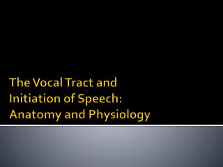 The Vocal Tract and Initiation of Speech: Anatomy and Physiology