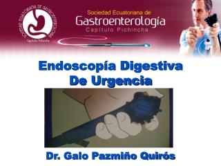 Endoscopía Digestiva De Urgencia Dr. Galo Pazmiño Quirós