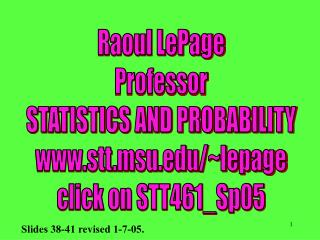 Raoul LePage Professor STATISTICS AND PROBABILITY stt.msu/~lepage click on STT461_Sp05