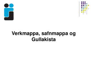 Verkmappa, safnmappa og Gullakista