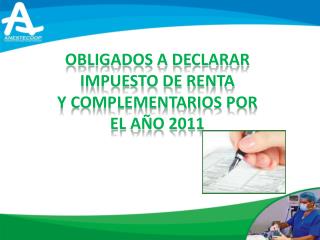 OBLIGADOS A DECLARAR IMPUESTO DE RENTA Y COMPLEMENTARIOS POR EL AÑO 2011