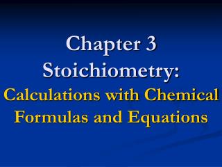 Chapter 3 Stoichiometry: Calculations with Chemical Formulas and Equations