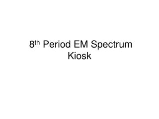 8 th Period EM Spectrum Kiosk