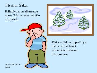 Klikkaa Sakun lippistä, jos haluat auttaa häntä keksimään mukavaa talvipuuhaa.