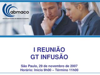 I REUNIÃO GT INFUSÃO São Paulo, 29 de novembro de 2007 Horário: Início 9h00 – Término 11h00
