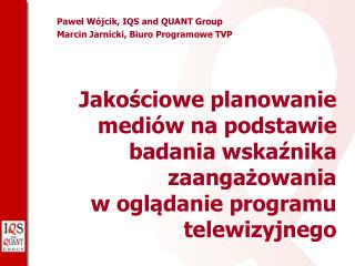 Paweł Wójcik, IQS and QUANT Group Marcin Jarnicki, Biuro Programowe TVP