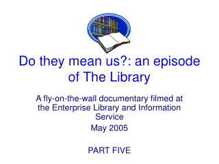 Do they mean us?: an episode of The Library