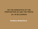 ON THE SEMANTICS OF THE PREPOSITION ZA AND THE PREFIX ZA- IN BULGARIAN