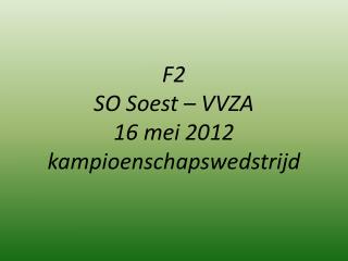 F2 SO Soest – VVZA 16 mei 2012 kampioenschapswedstrijd